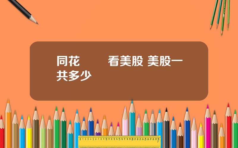同花順 衹看美股 美股一共多少衹